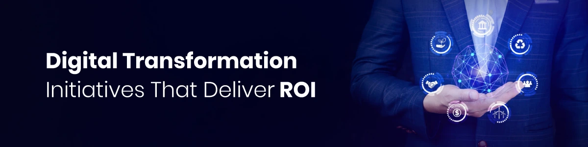 Digital Transformation Initiatives That Deliver ROI