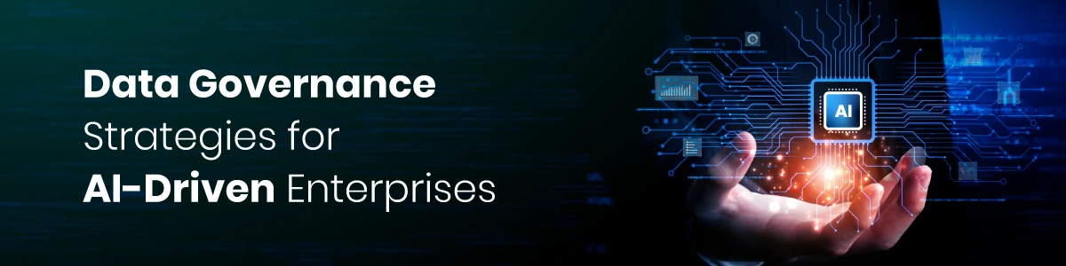 Data Governance Strategies for AI-Driven Enterprises