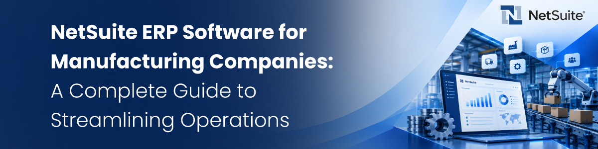 NetSuite ERP Software for Manufacturing Companies: A Complete Guide to Streamlining Operations